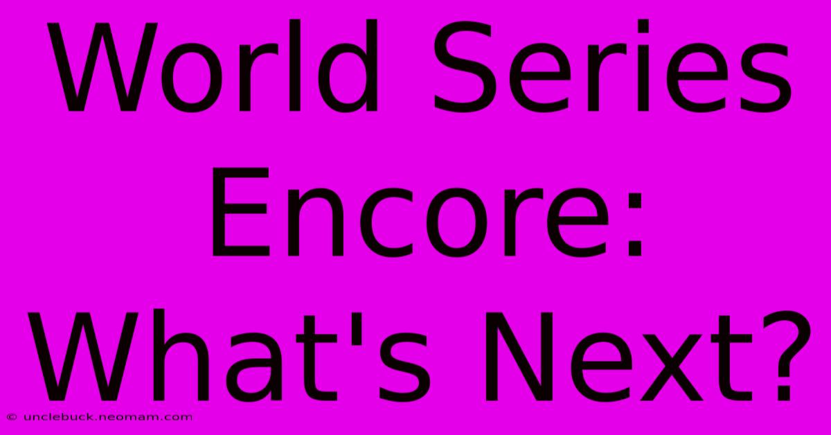 World Series Encore: What's Next?