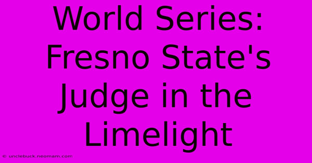 World Series: Fresno State's Judge In The Limelight 