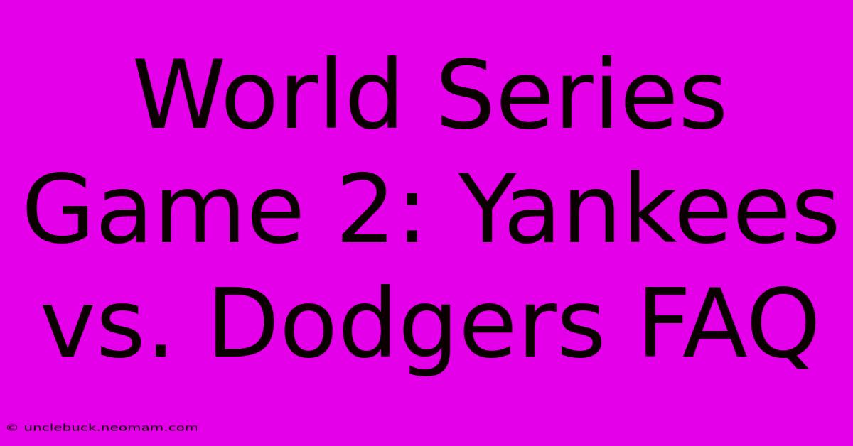 World Series Game 2: Yankees Vs. Dodgers FAQ