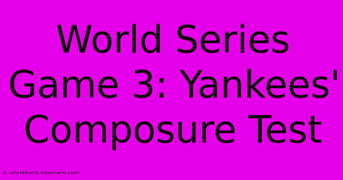 World Series Game 3: Yankees' Composure Test 