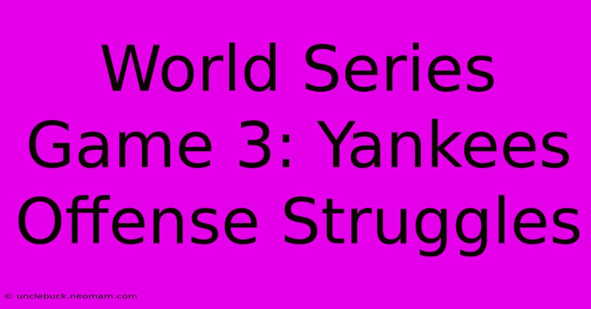 World Series Game 3: Yankees Offense Struggles