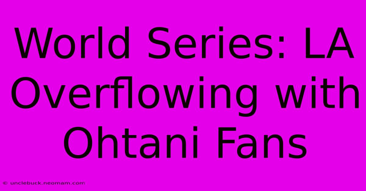 World Series: LA Overflowing With Ohtani Fans