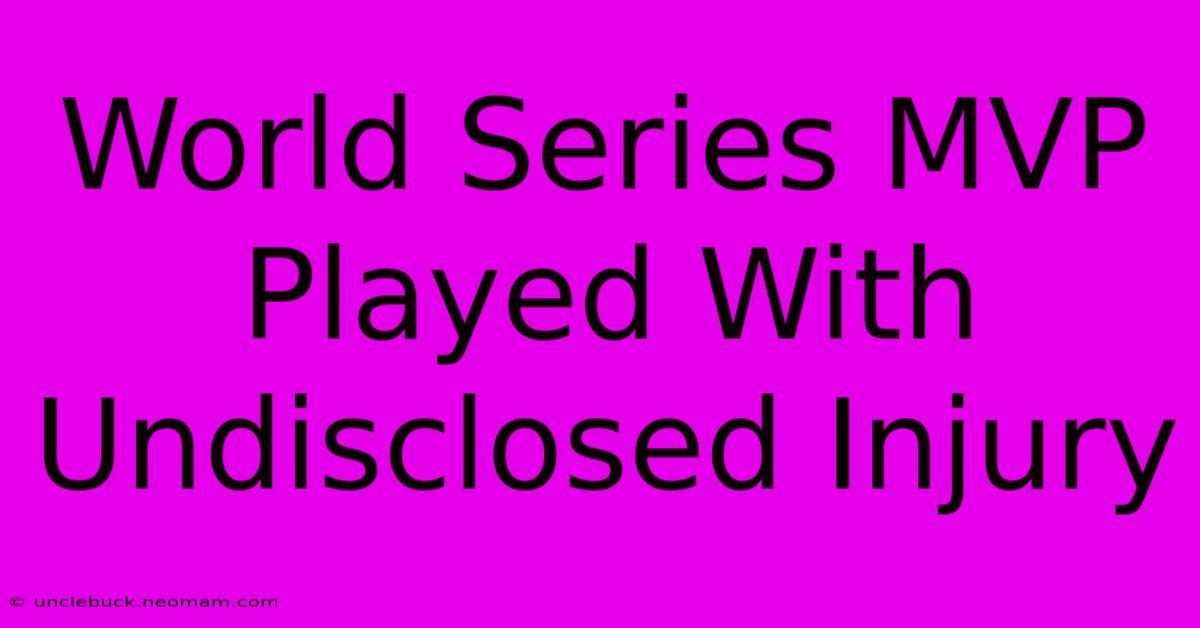 World Series MVP Played With Undisclosed Injury