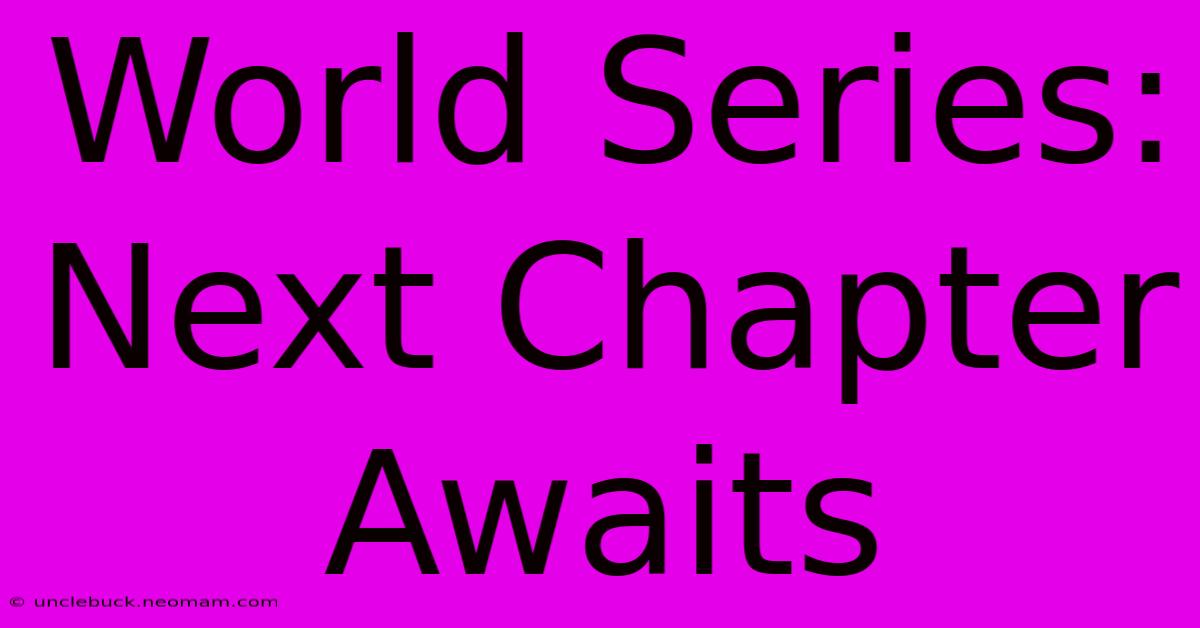 World Series:  Next Chapter Awaits 