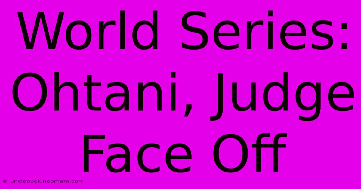 World Series: Ohtani, Judge Face Off