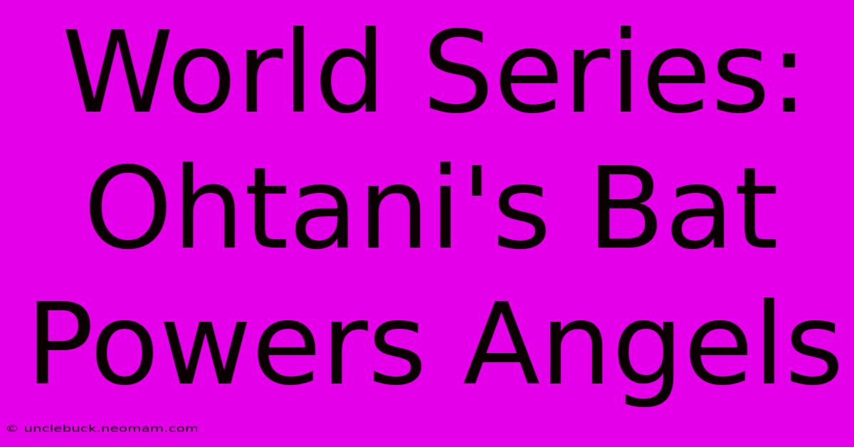 World Series: Ohtani's Bat Powers Angels