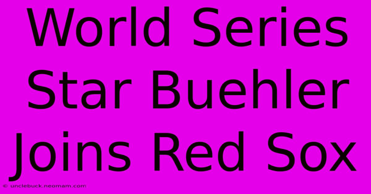 World Series Star Buehler Joins Red Sox