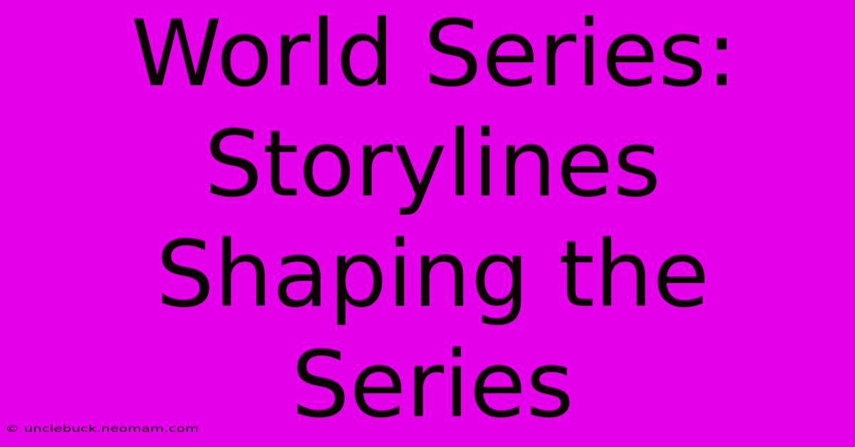 World Series:  Storylines Shaping The Series 