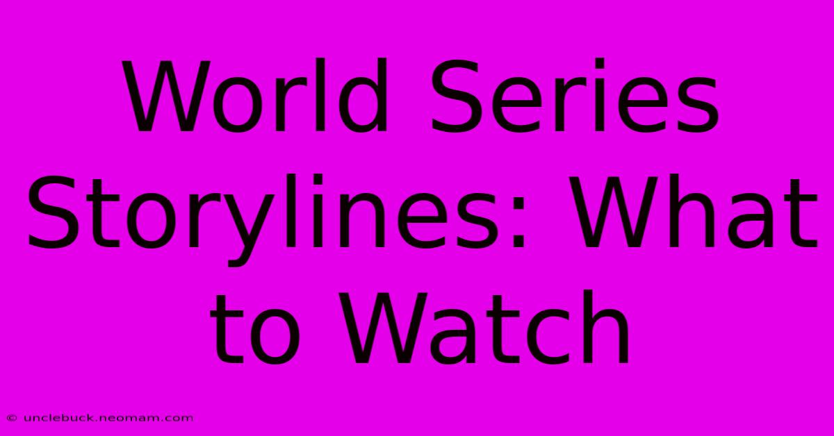 World Series Storylines: What To Watch