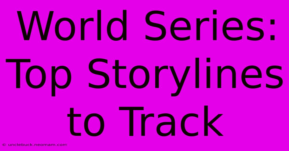 World Series: Top Storylines To Track