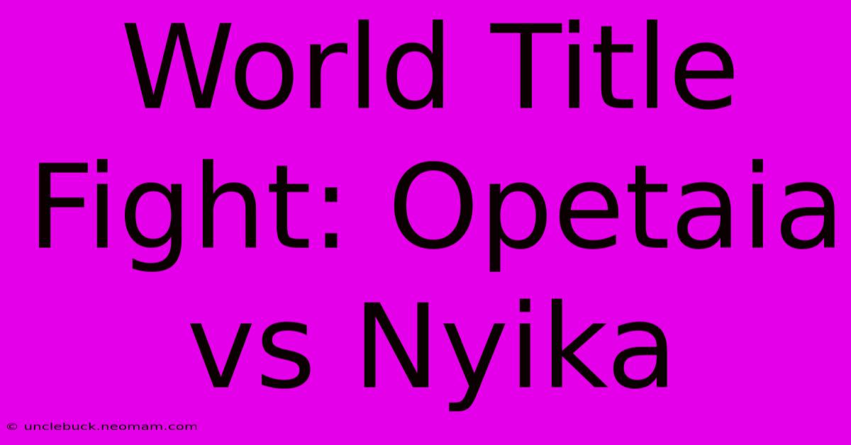 World Title Fight: Opetaia Vs Nyika