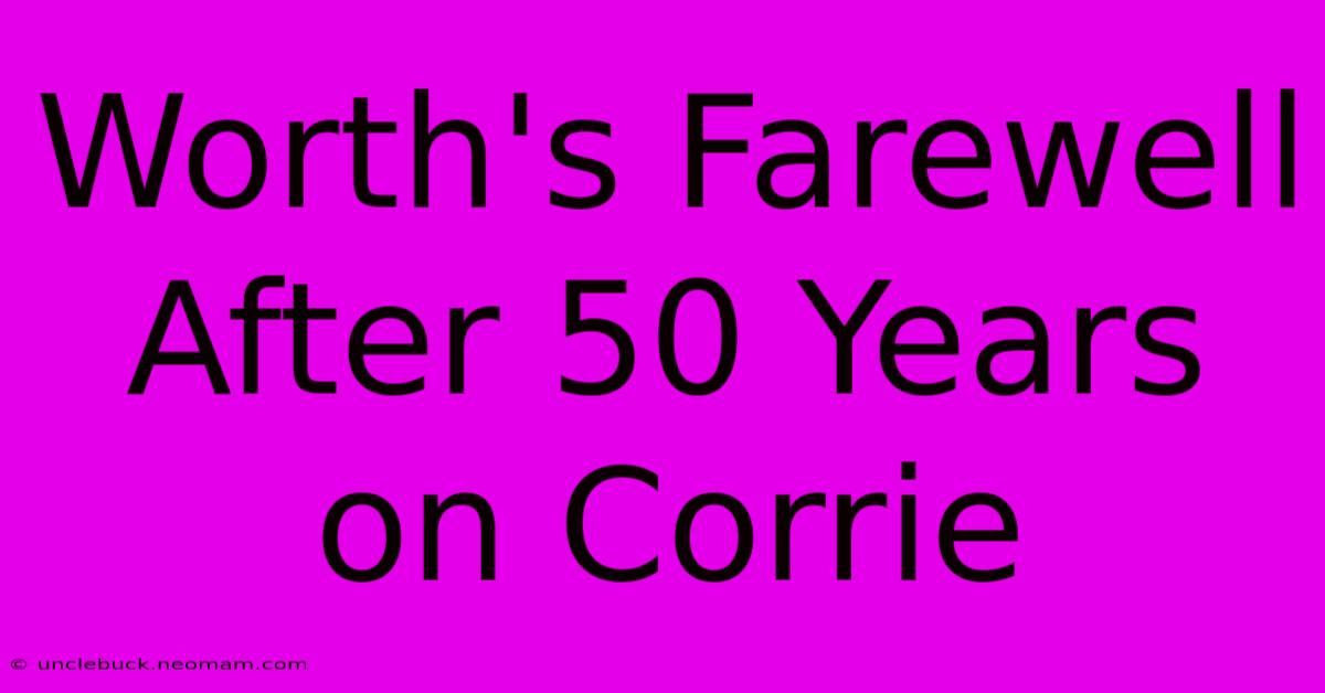 Worth's Farewell After 50 Years On Corrie