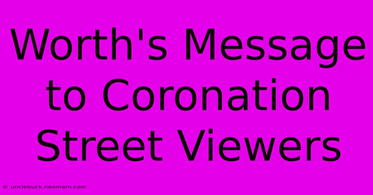 Worth's Message To Coronation Street Viewers