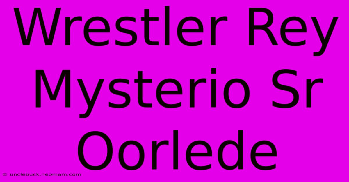 Wrestler Rey Mysterio Sr Oorlede