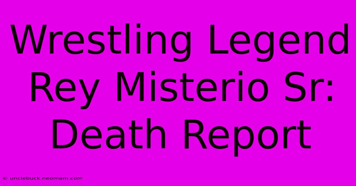 Wrestling Legend Rey Misterio Sr: Death Report