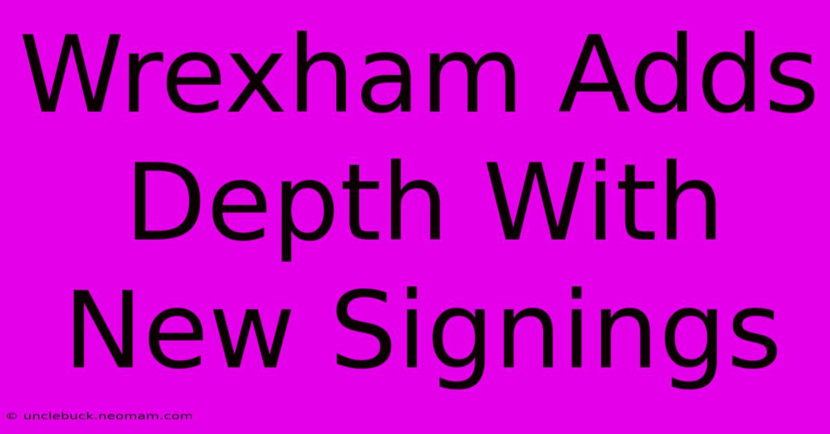 Wrexham Adds Depth With New Signings