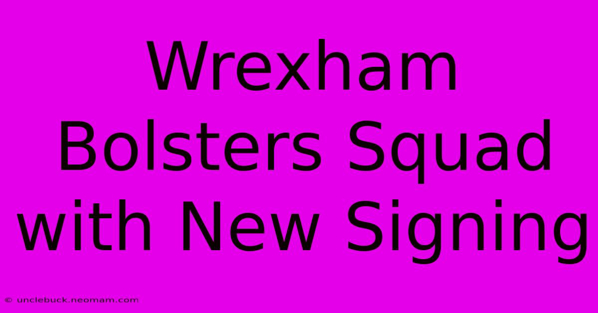 Wrexham Bolsters Squad With New Signing