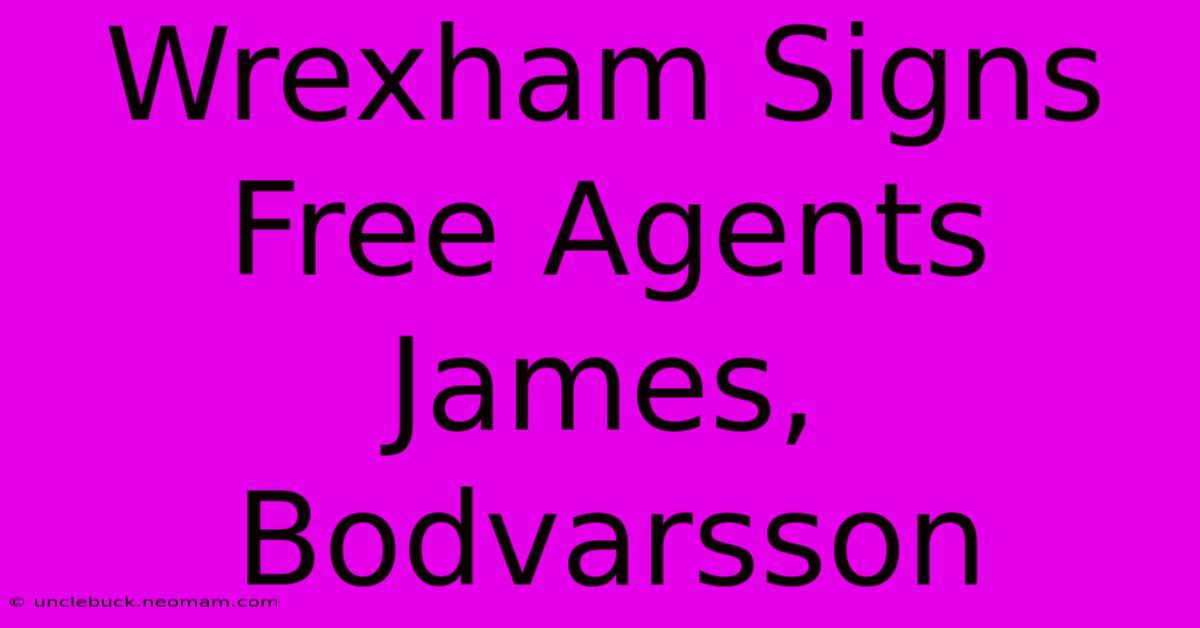 Wrexham Signs Free Agents James, Bodvarsson