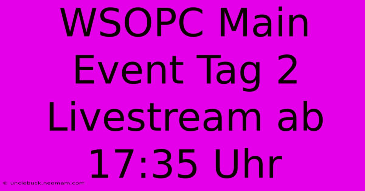 WSOPC Main Event Tag 2 Livestream Ab 17:35 Uhr