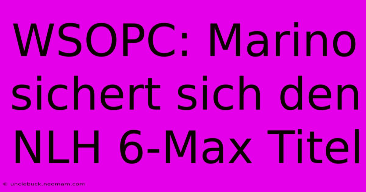 WSOPC: Marino Sichert Sich Den NLH 6-Max Titel 