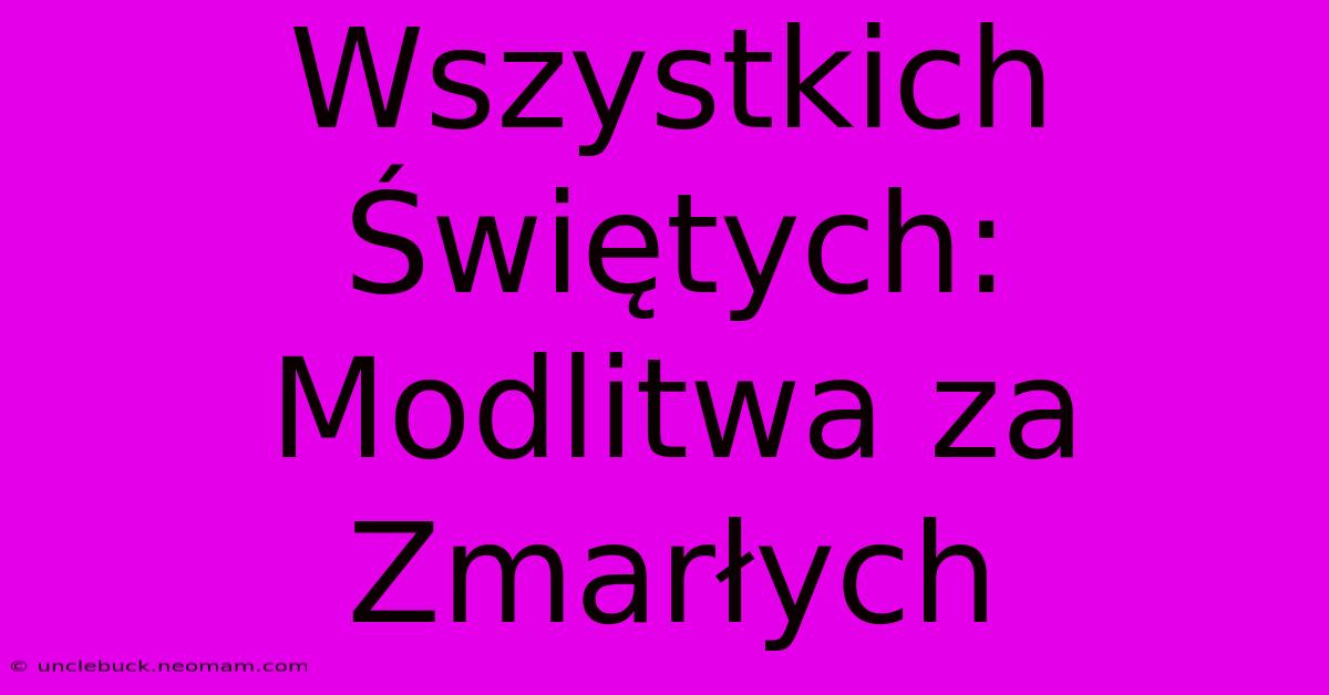 Wszystkich Świętych: Modlitwa Za Zmarłych