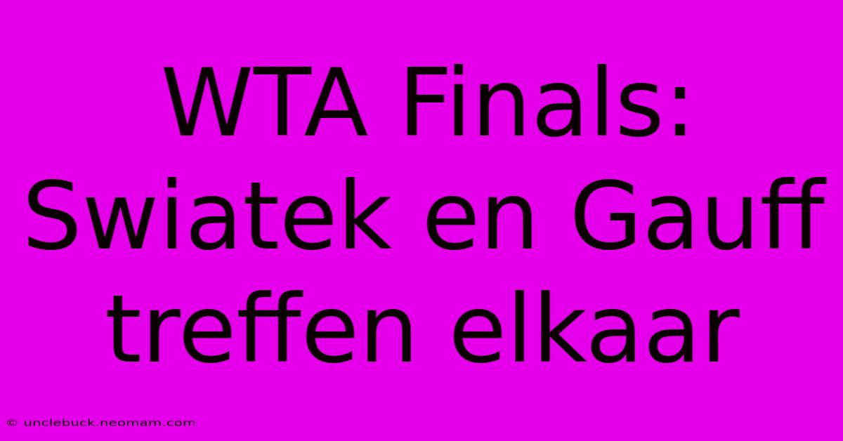 WTA Finals: Swiatek En Gauff Treffen Elkaar 