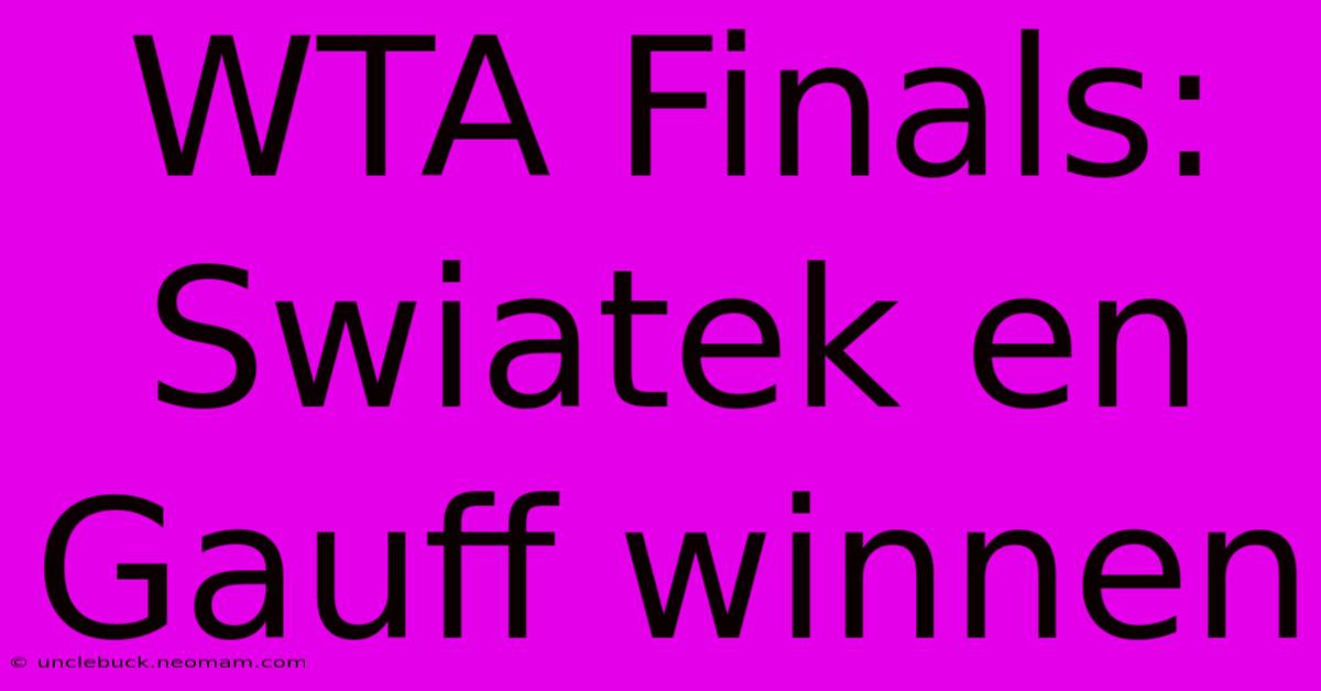 WTA Finals: Swiatek En Gauff Winnen