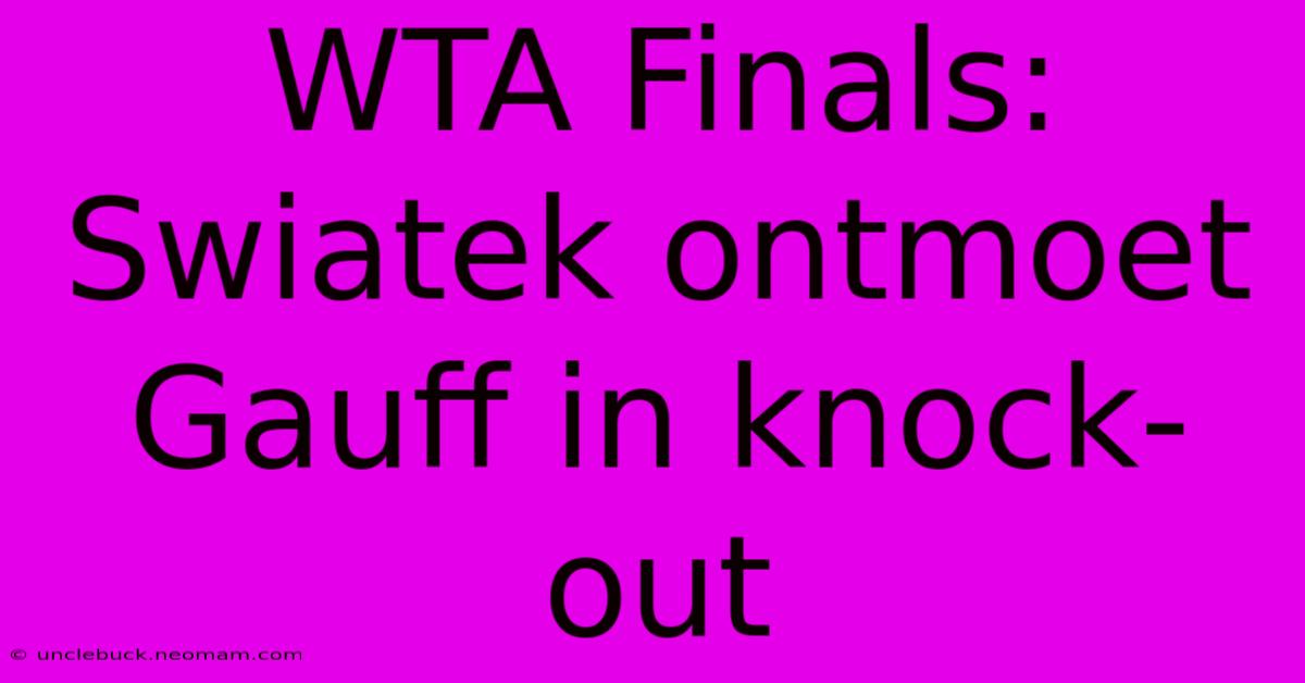 WTA Finals: Swiatek Ontmoet Gauff In Knock-out 