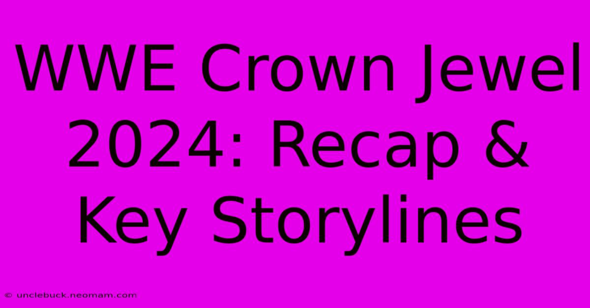 WWE Crown Jewel 2024: Recap & Key Storylines 