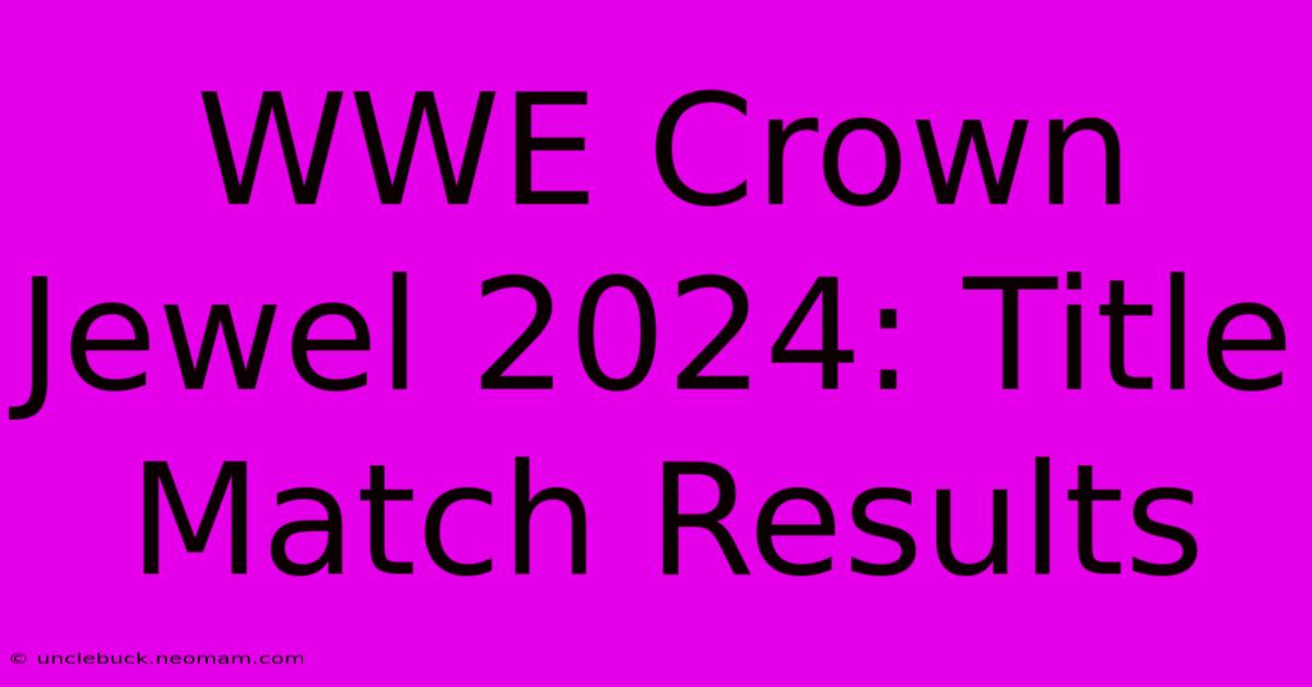 WWE Crown Jewel 2024: Title Match Results