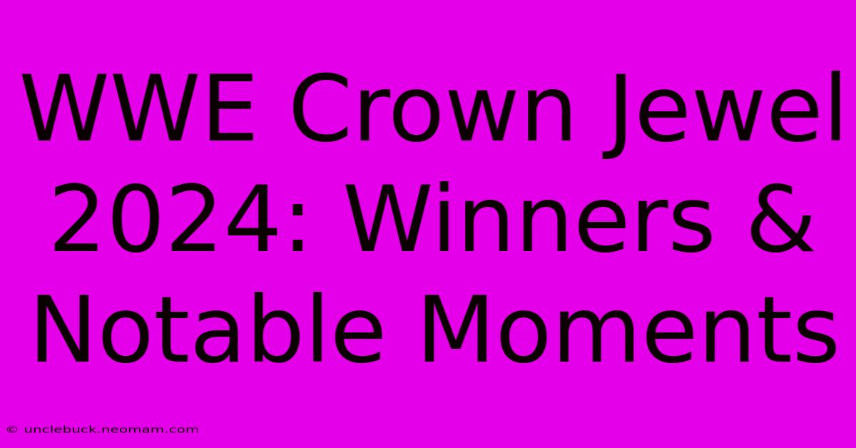 WWE Crown Jewel 2024: Winners & Notable Moments