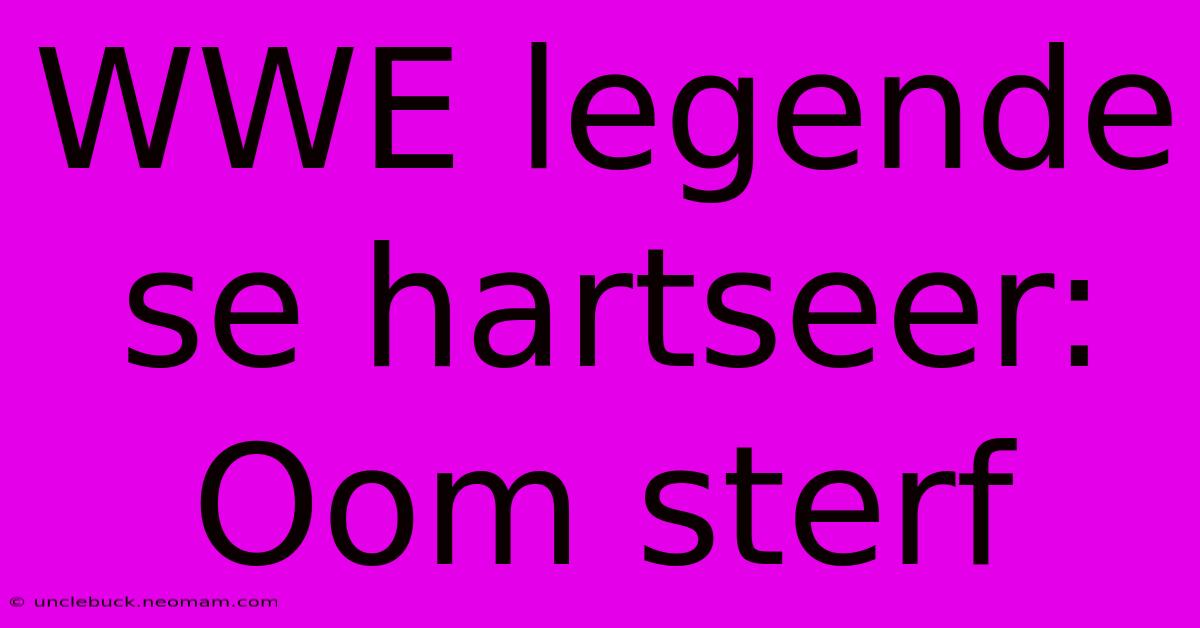 WWE Legende Se Hartseer: Oom Sterf