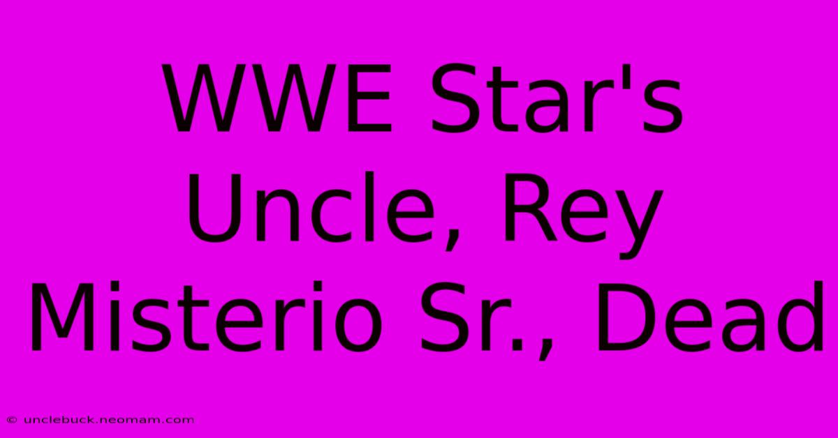 WWE Star's Uncle, Rey Misterio Sr., Dead