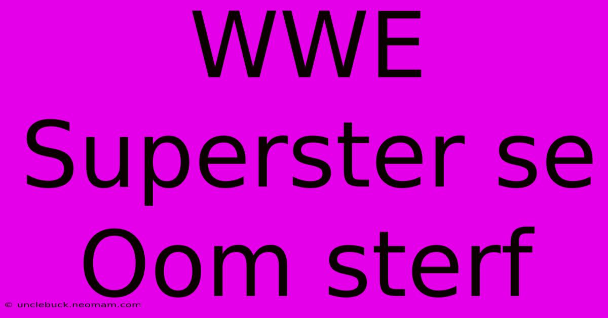 WWE Superster Se Oom Sterf