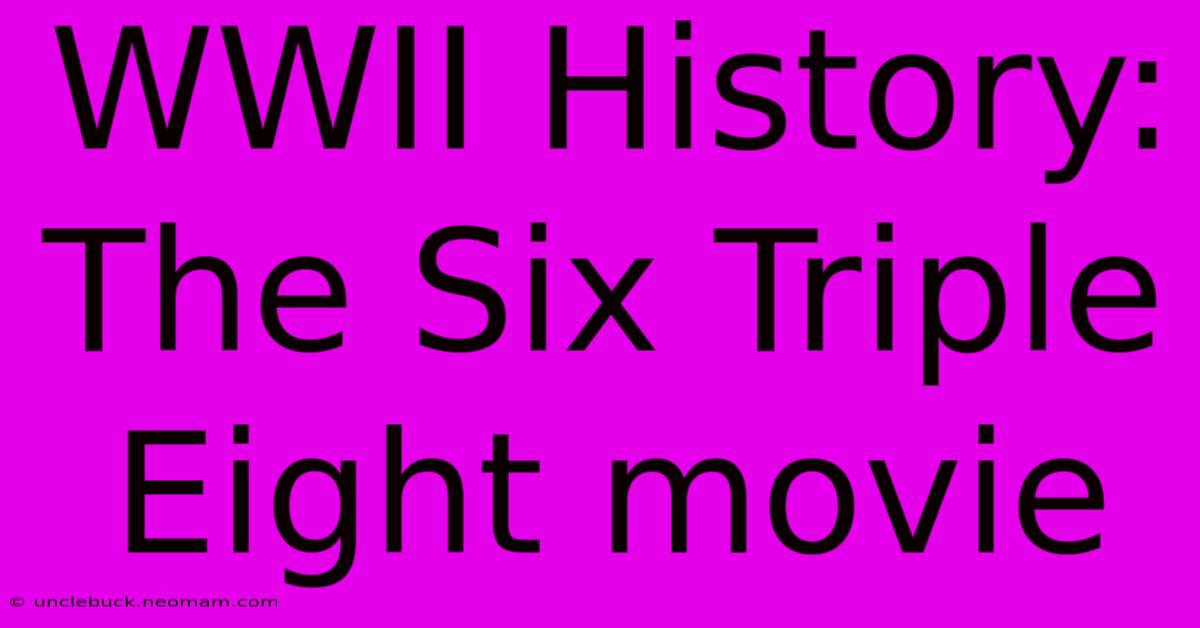 WWII History: The Six Triple Eight Movie