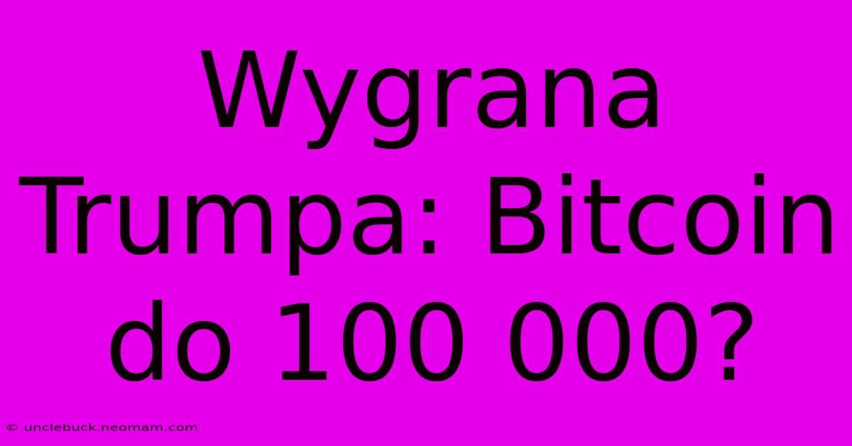 Wygrana Trumpa: Bitcoin Do 100 000?