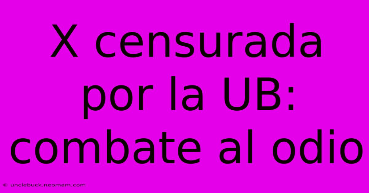 X Censurada Por La UB: Combate Al Odio