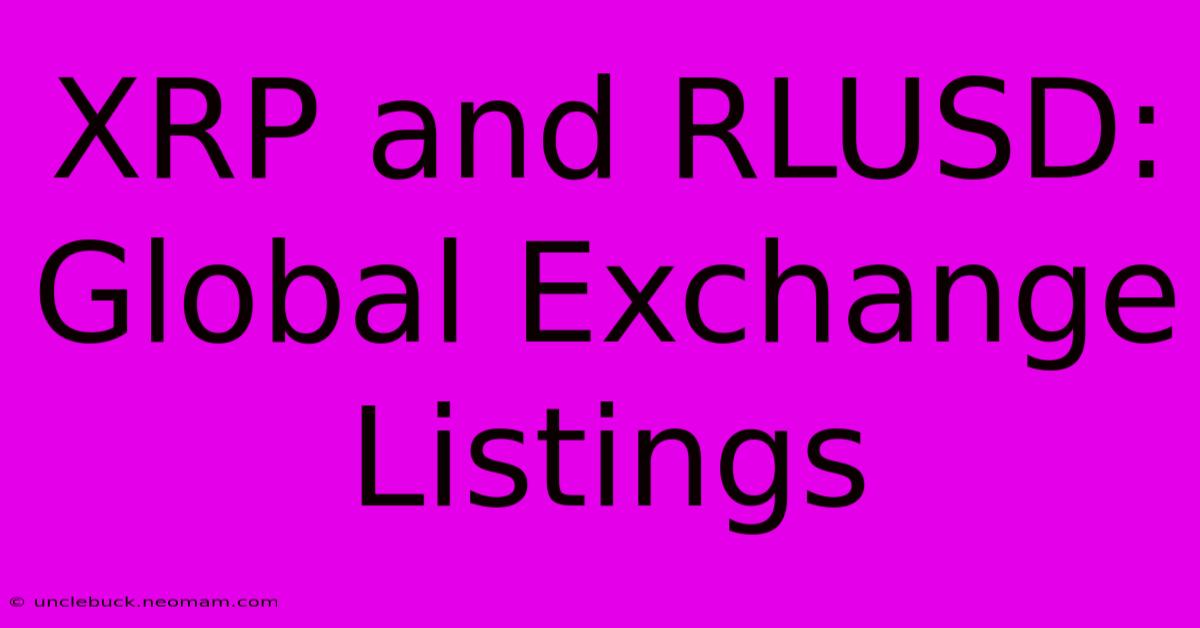 XRP And RLUSD: Global Exchange Listings