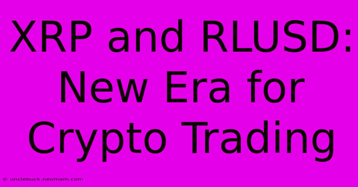 XRP And RLUSD: New Era For Crypto Trading