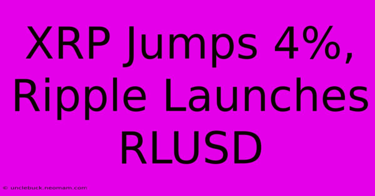 XRP Jumps 4%, Ripple Launches RLUSD