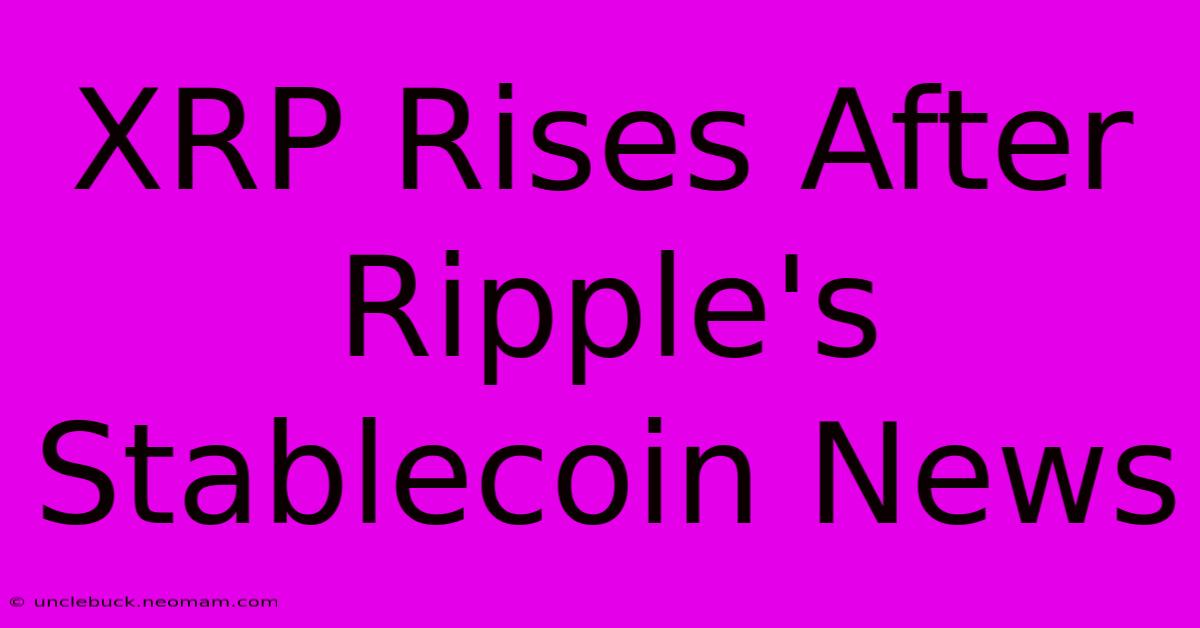 XRP Rises After Ripple's Stablecoin News