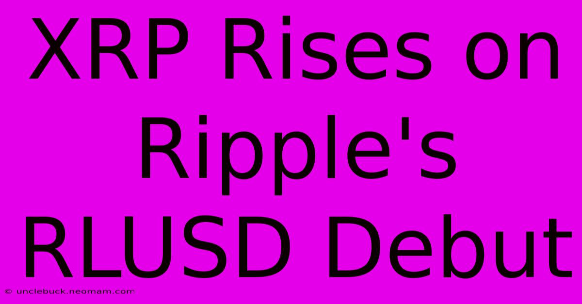 XRP Rises On Ripple's RLUSD Debut