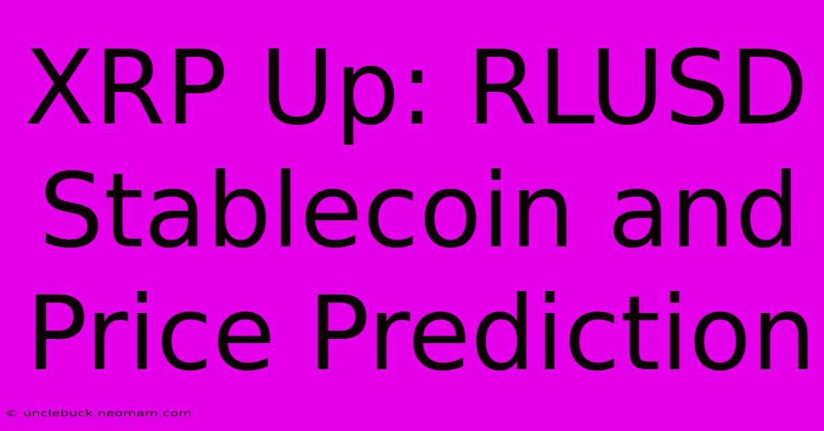 XRP Up: RLUSD Stablecoin And Price Prediction