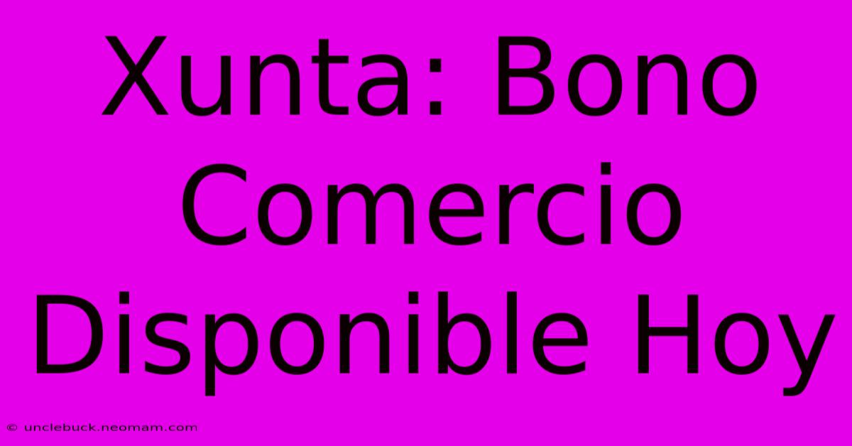 Xunta: Bono Comercio Disponible Hoy