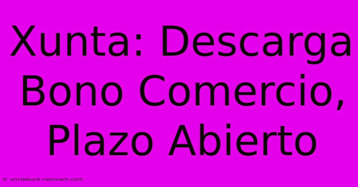 Xunta: Descarga Bono Comercio, Plazo Abierto