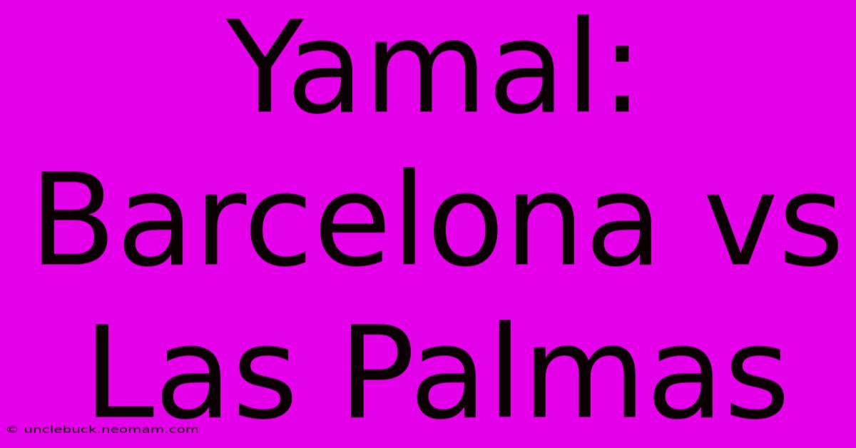 Yamal: Barcelona Vs Las Palmas