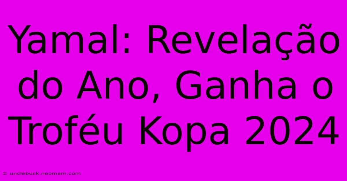 Yamal: Revelação Do Ano, Ganha O Troféu Kopa 2024 