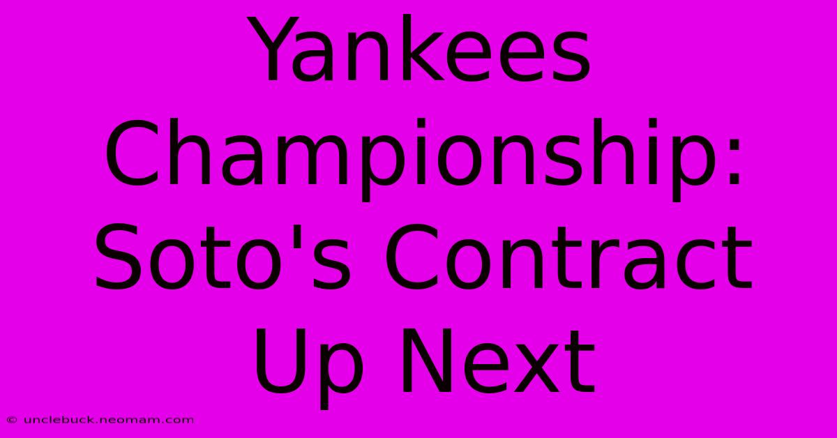 Yankees Championship: Soto's Contract Up Next 