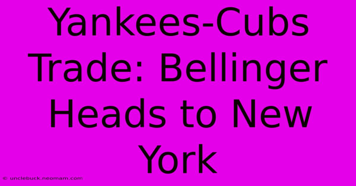 Yankees-Cubs Trade: Bellinger Heads To New York