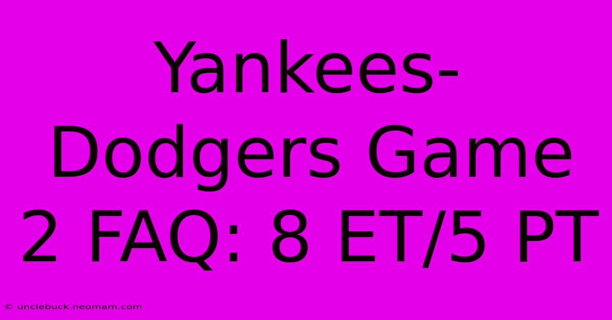 Yankees-Dodgers Game 2 FAQ: 8 ET/5 PT